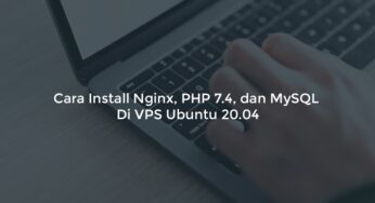 Cara Install Nginx, PHP 7.4, dan MySQL Di VPS Ubuntu 20.04